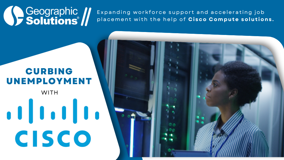 Curbing Unemployment with Cisco - Geographic Solutions Expanding Workforce Support and Accelerating Job Placement with the Help of Cisco Compute Solutions